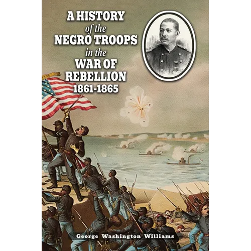 A History of the Negro Troops in the War of Rebellion 1861-1865