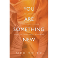You Are Something New: life lessons to radically change how you show up in business