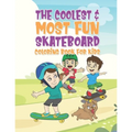 The Coolest & Most Fun Skateboard Coloring Book For Kids: 25 Fun Designs For Boys And Girls - Perfect For Young Children That Think Skateboarding Is A