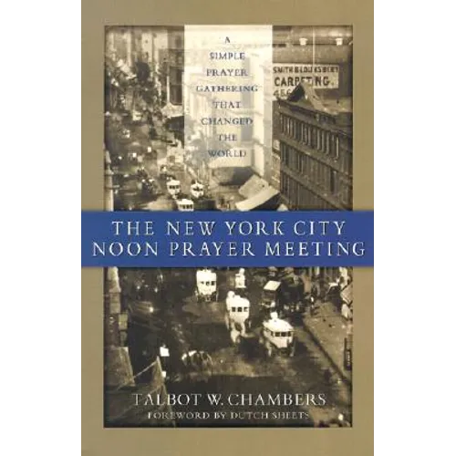 The New York City Noon Prayer Meeting: A Simple Prayer Gathering That Changed the World