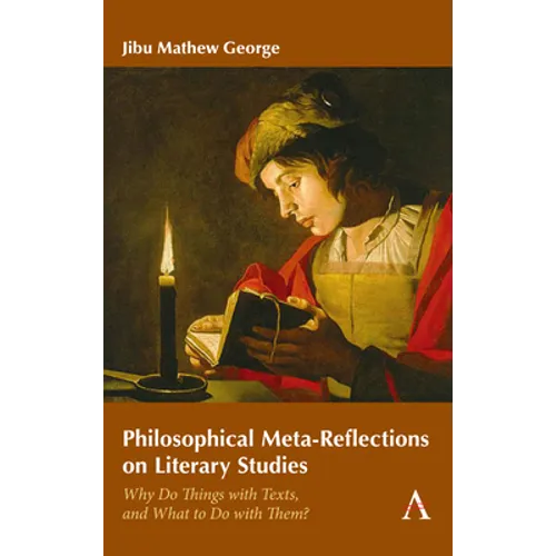 Philosophical Meta-Reflections on Literary Studies: Why Do Things with Texts, and What to Do with Them?