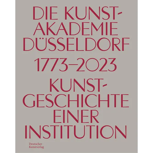 Die Kunstakademie in Düsseldorf 1773-2023: Kunstgeschicht Einer Institution