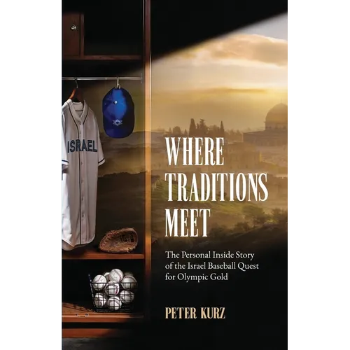 Where Traditions Meet: The Personal Inside Story of the Israel Baseball Quest for Olympic Gold