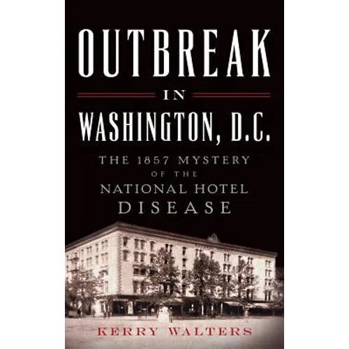 Outbreak in Washington, D.C.: The 1857 Mystery of the National Hotel Disease