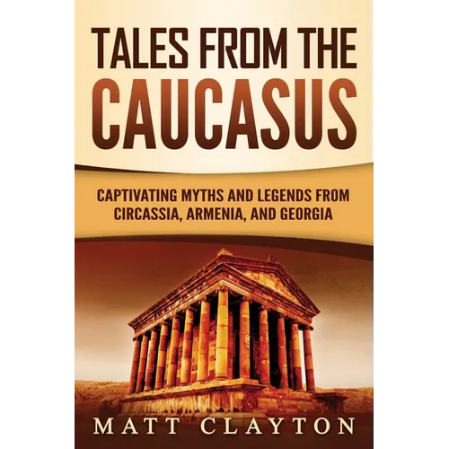 Tales from the Caucasus: Captivating Myths and Legends from Circassia, Armenia, and Georgia