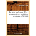 La Vérité Sur Jeanne d'Arc: Ses Ennemis, Ses Auxiliaires, Sa Mission, (Éd.1895)