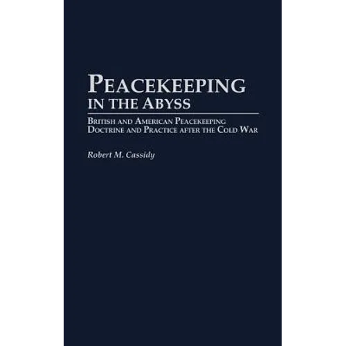 Peacekeeping in the Abyss: British and American Peacekeeping Doctrine and Practice After the Cold War - Hardcover