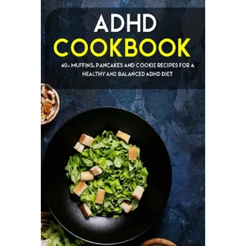 ADHD Cookbook: 40+ Muffins, Pancakes and Cookie recipes for a healthy and balanced ADHD diet