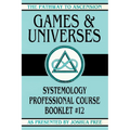 Games and Universes: Systemology Professional Course Booklet #12