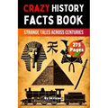 Crazy History Facts Book: Strange Tales Across Centuries