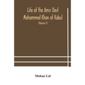 Life Of The Amir Dost Mohammed Khan Of Kabul: With His Political Proceedings Towards The English, Russian And Persian Governments, Including The Victo