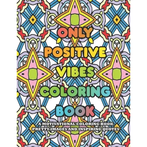 Only Positive Vibes Coloring Book: A Motivational Coloring Book Pretty Images and Inspiring Quotes