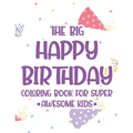 The Big Happy Birthday Coloring Book For Super Awesome Kids: Birthday-Themed Coloring And Tracing Pages For Children, Happy Illustrations And Designs
