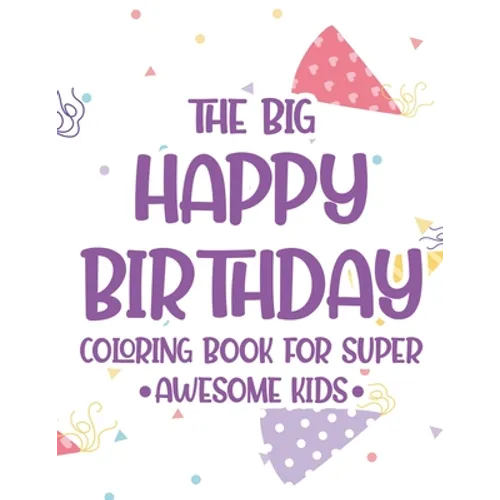The Big Happy Birthday Coloring Book For Super Awesome Kids: Birthday-Themed Coloring And Tracing Pages For Children, Happy Illustrations And Designs
