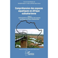 Compréhension des espaces aquatiques en Afrique subsaharienne: Tome 2 Anthropisation et dynamique des espaces aquatiques en Afrique subsaharienne