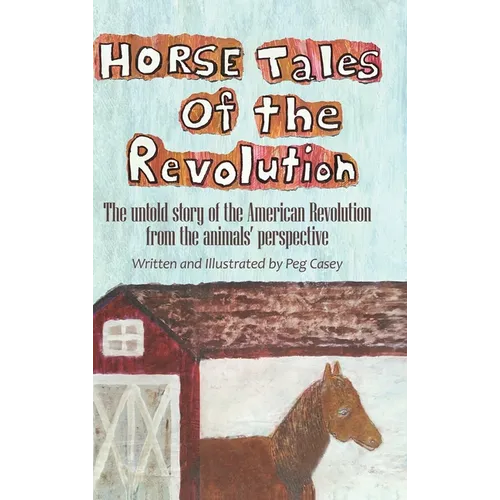 Horse Tales of the Revolution: The untold story of the American Revolution from the animals' perspective