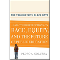 The Trouble with Black Boys: ...and Other Reflections on Race, Equity, and the Future of Public Education