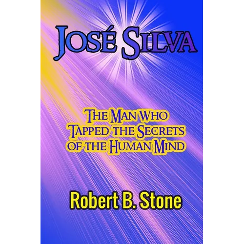 José Silva: The Man Who Tapped the Secrets of the Human Mind and the Method He Used