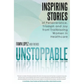 Unstoppable: Inspiring Stories of Perseverance, Triumph and Joy from Trailblazing Women in Healthcare