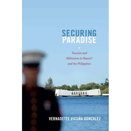 Securing Paradise: Tourism and Militarism in Hawai'i and the Philippines