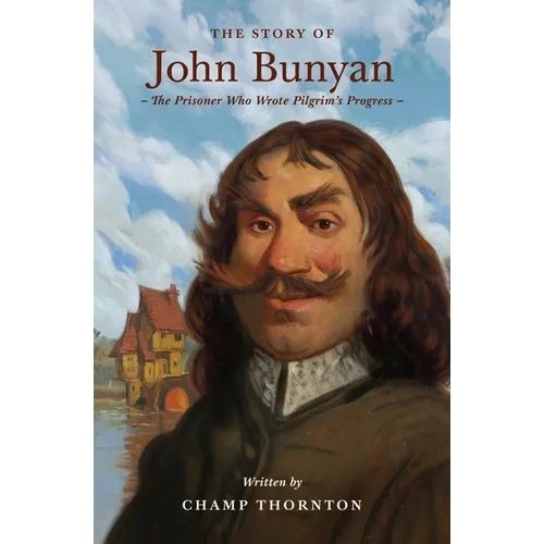 The Story of John Bunyan: The Prisoner Who Wrote Pilgrim's Progress