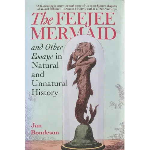 The Feejee Mermaid and Other Essays in Natural and Unnatural History