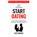 Stop Doubting, Start Dating: A Shy Guy's Guide To Building Confidence, Meeting Women, and (Finally!) Getting the Girl