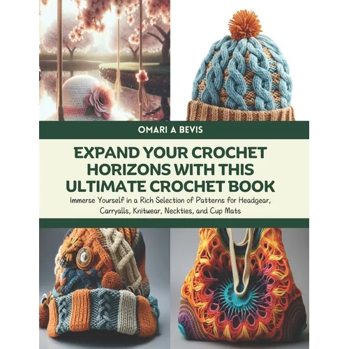 Expand Your Crochet Horizons with this Ultimate Crochet Book: Immerse Yourself in a Rich Selection of Patterns for Headgear, Carryalls, Knitwear, Neck