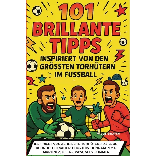 101 brillante Tipps: inspiriert von den größten Torhütern im Fußball