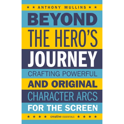 Beyond the Hero's Journey: Crafting Powerful and Original Character Arcs for the Screen