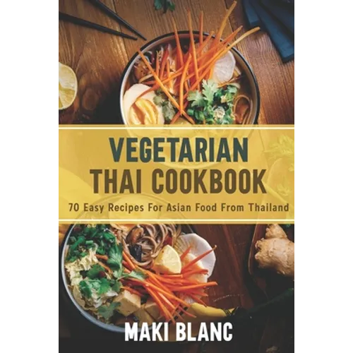 Vegetarian Thai Cookbook: 70 Easy Recipes For Asian Food From Thailand