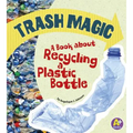 Trash Magic: A Book about Recycling a Plastic Bottle