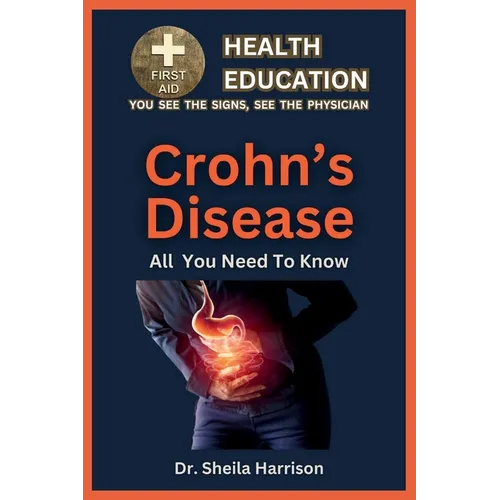 Crohn's Disease: Symptoms, Triggers, Diagnosis, Management, Treatment, Medications, Prevention & Control: Handling Crohn's Disease Patient