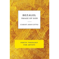 Bezalel, Image of God: Yellow Book of Poetic Theology for Artists