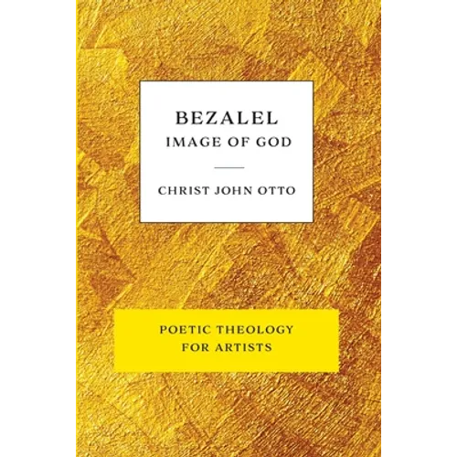 Bezalel, Image of God: Yellow Book of Poetic Theology for Artists