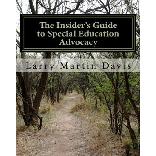 The Insiders Guide to Special Education Advocacy: Taking the Path Toward Successful IEP & 504 Advocacy
