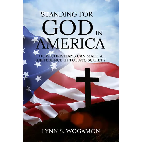 Standing for God in America: How Christians Can Make a Difference in Today's Society