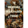 The Unknowable in Early Modern Thought: Natural Philosophy and the Poetics of the Ineffable