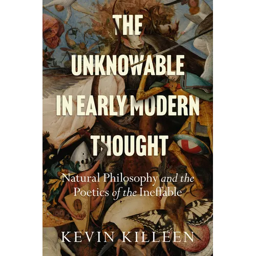 The Unknowable in Early Modern Thought: Natural Philosophy and the Poetics of the Ineffable