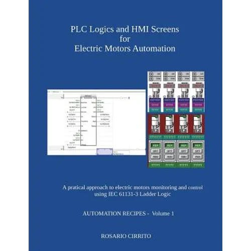 PLC Logics and HMI Screens for Electric Motors Automation: A pratical approach to electric motors monitoring and control using IEC 61131 -3 Ladder Log