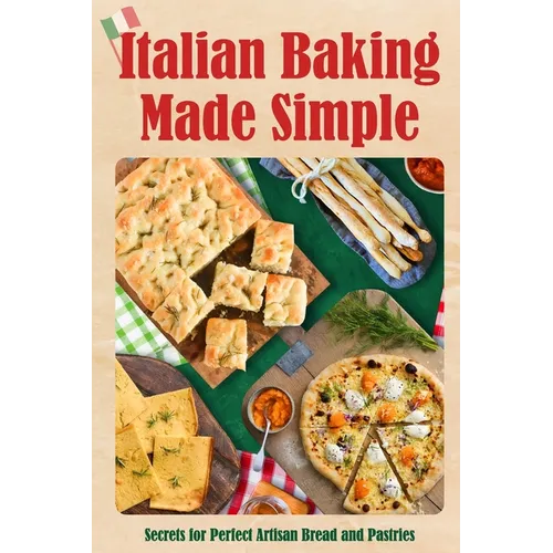 Italian Baking Made Simple: Secrets for Perfect Artisan Bread and Pastries