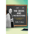 The Cross and the Beatitudes: The Two Greatest Sermons Ever Preached