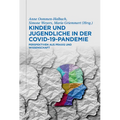 Kinder Und Jugendliche in Der Covid-19-Pandemie: Perspektiven Aus PRAXIS Und Wissenschaft