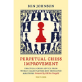 Perpetual Chess Improvement: Practical Chess Advice from World-Class Players and Dedicated Amateurs