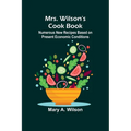 Mrs. Wilson's Cook Book; Numerous New Recipes Based on Present Economic Conditions