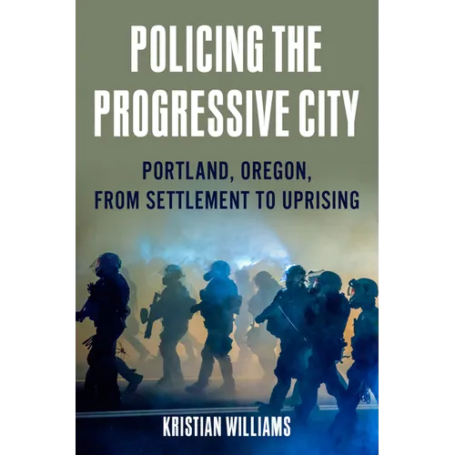 Policing the Progressive City: Portland, Oregon, from Settlement to Uprising