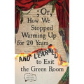 ; Or, How We Stopped Warming Up for 20 Years and Learned to Exit the Green Room