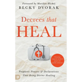 Decrees that Heal: Prophetic Prayers and Declarations That Bring Divine Healing