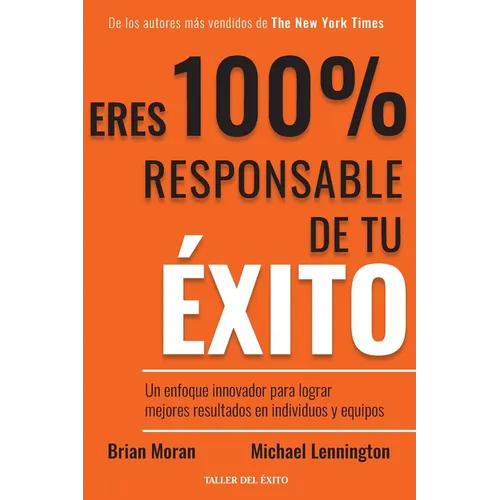 Eres 100% responsable de tu éxito: Un enfoque innovador para lograr mejores resultados en individuos y equipos