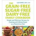 The Grain-Free, Sugar-Free, Dairy-Free Family Cookbook: Simple and Delicious Recipes for Cooking with Whole Foods on a Restrictive Diet